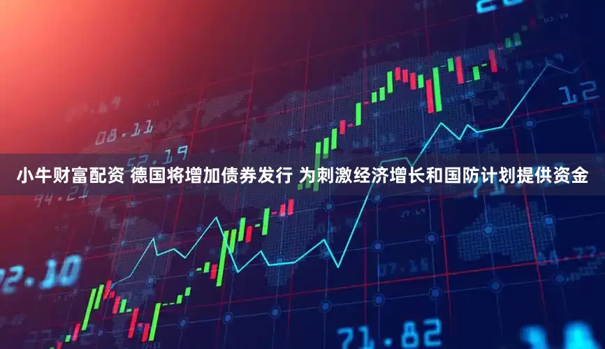 小牛财富配资 德国将增加债券发行 为刺激经济增长和国防计划提供资金