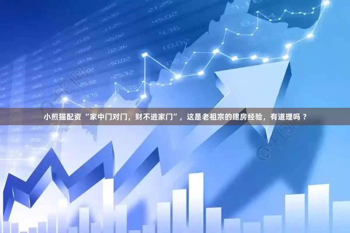 小煎猫配资 “家中门对门，财不进家门”，这是老祖宗的建房经验，有道理吗 ？